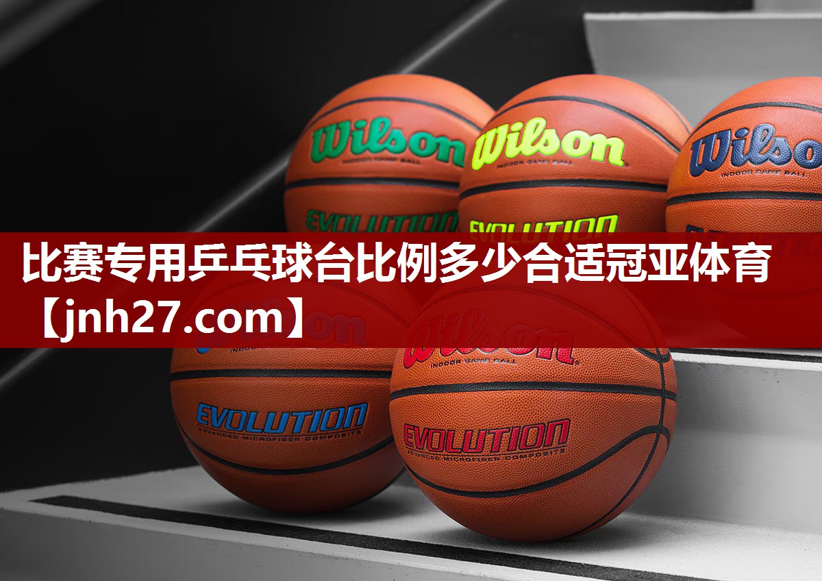 比赛专用乒乓球台比例多少合适冠亚体育